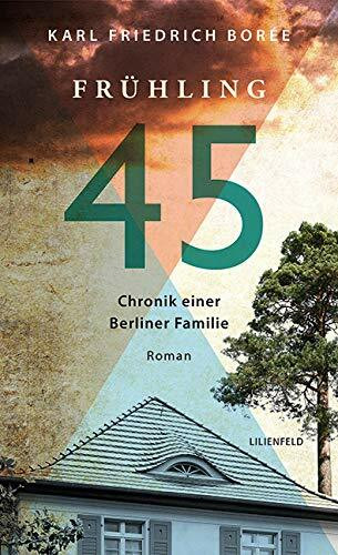 Frühling 45: Chronik einer Berliner Familie