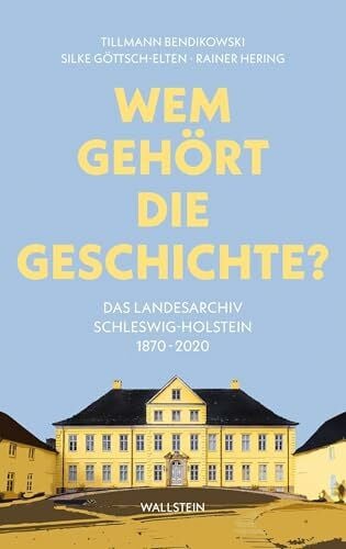 Wem gehört die Geschichte?: Das Landesarchiv Schleswig-Holstein 1870-2020