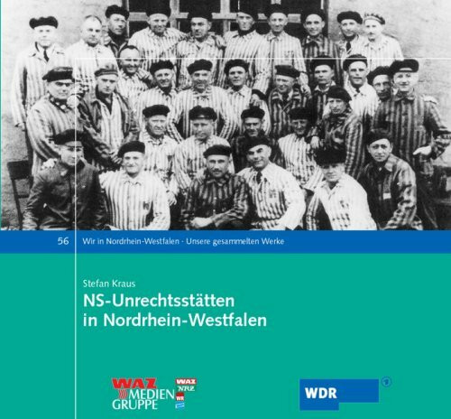 NS-Unrechtsstätten in Nordrhein-Westfalen (Wir in Nordrhein-Westfalen - Unsere gesammelten Werke)