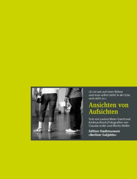 Ansichten von Aufsichten: 'Es ist wie auf einer Bühne und man selbst steht in der Ecke und sieht zu.' (Edition Stadtmuseum: Berliner Subjekte)