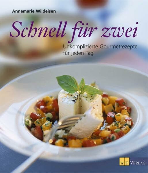 Schnell für zwei: Unkomplizierte Gourmetrezepte für jeden Tag
