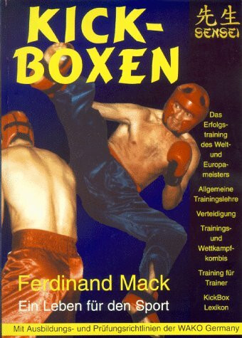 Kickboxen. Ferdinand Mack - Ein Leben für den Sport. Mit Ausbildungs- und Prüfungsrichtlinien der WAKO Germany