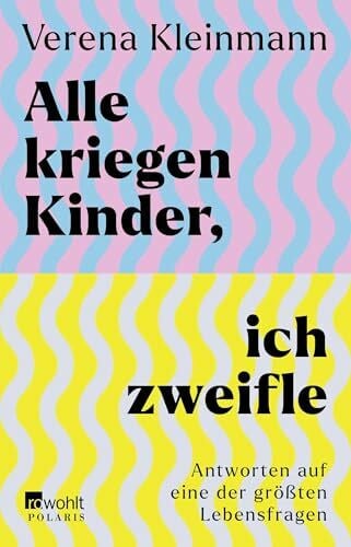 Alle kriegen Kinder, ich zweifle: Antworten auf eine der größten Lebensfragen