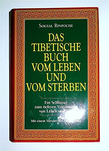 Das tibetische Buch vom Leben und vom Sterben: Ein Schlüssel zum tieferen Verständnis von Leben und Tod