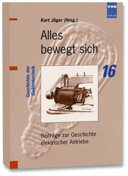 Geschichte der Elektrotechnik, Bd.16, Alles bewegt sich: Beiträge zur Geschichte elektrischer Antriebe