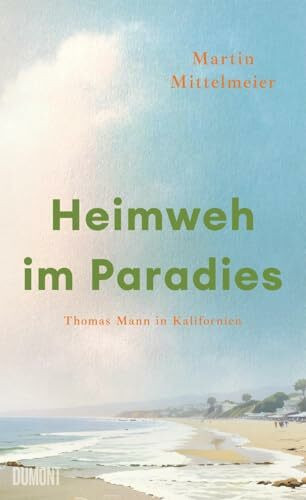 Heimweh im Paradies: Thomas Mann in Kalifornien