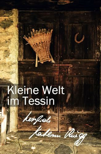 Kleine Welt im Tessin: Erstes Tessiner Tagebuch: Tessiner Tagebücher, Band 1 (Die Tessiner Tagebücher von Kathrin Rüegg, Band 1)