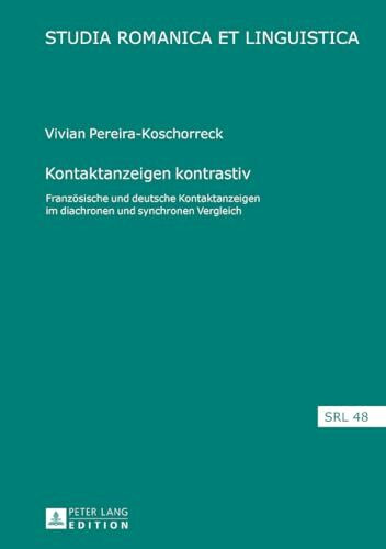 Kontaktanzeigen kontrastiv: Franzoesische und deutsche Kontaktanzeigen im diachronen und synchronen Vergleich: Französische und deutsche ... (Studia Romanica et Linguistica, Band 48)
