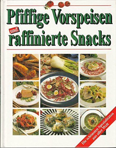 Pfiffige Vorspeisen und raffinierte Snacks. Die schönsten Spezialitäten aus aller Welt