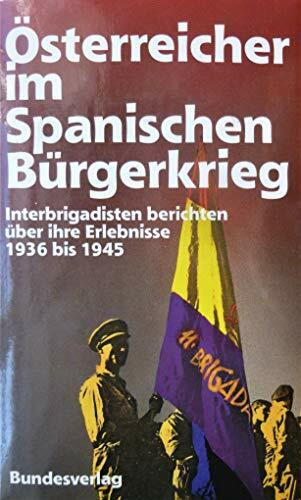 Österreich im Spanischen Bürgerkrieg. Interbrigadisten berichten über ihre Erlebnisse von 1936-1945
