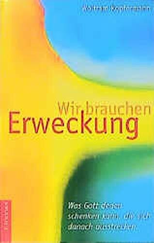 Wir brauchen Erweckung: Wie Gottes Geist müde Christen auf die Beine bringt