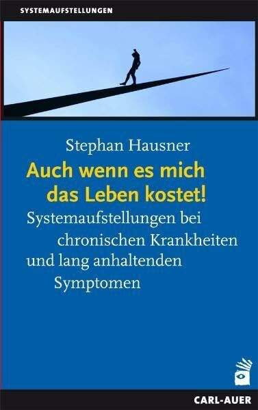 Auch wenn es mich das Leben kostet!: Systemaufstellungen bei chronischen Krankheiten und lang anhaltenden Symptomen