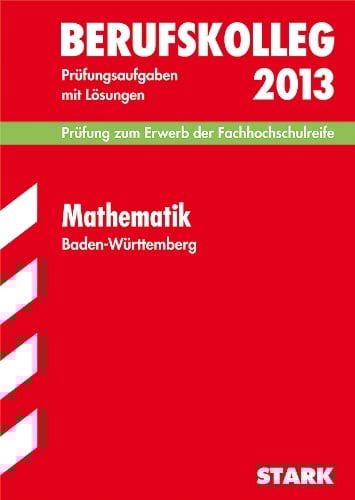 Berufskolleg, Baden-Württemberg / Mathematik 2013 Prüfung zum Erwerb der Fachhochschulreife: Prüfungsaufgaben 2009-2012 mit Lösungen. Berufskolleg, Baden-Württemberg / Mathematik 2013 Prüfung zum Erwerb der Fachhochschulreife: Prüfungsaufgaben 2009-2012 mit Lösungen.