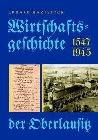 Wirtschaftsgeschichte der Oberlausitz 1547 - 1945