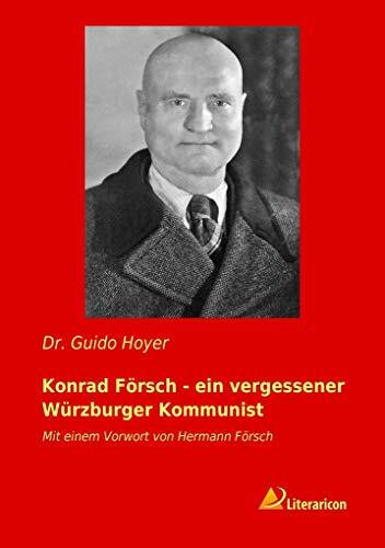 Konrad Försch ein vergessener Würzburger Kommunist (German Edition): Mit einem Vorwort von Hermann Försch