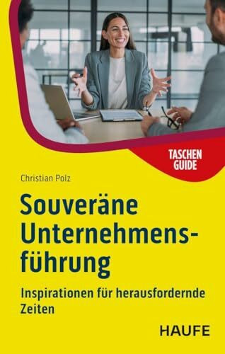 Souveräne Unternehmensführung: Inspirationen für herausfordernde Zeiten (Haufe TaschenGuide)
