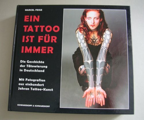 Ein Tattoo ist für immer: Die Geschichte der Tätowierung in Deutschland. Mit Fotografien aus einhundert Jahren Tattoo-Kunst