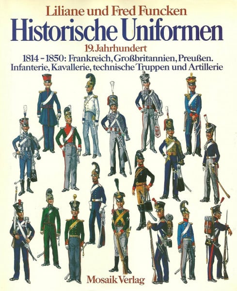 Historische Uniformen 19. Jahrhundert - 1814-1850: Frankreich, Großbritannien, Preußen. Infanterie, Kavallerie, technische Truppen und Artillerie