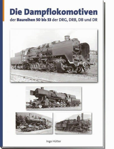 Die Dampflokomotiven der Baureihen 50 bis 53 der DRG, DRB, DR und DB: Lokomotiven deutscher Eisenbahnen - Verzeichnis aller deutschen Triebfahrzeuge Band 2