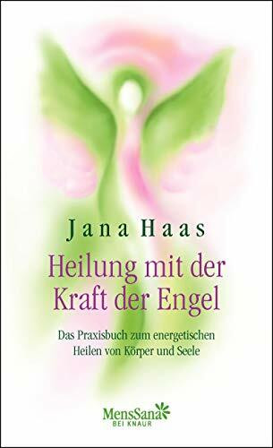 Heilung mit der Kraft der Engel: Das Praxisbuch zum energetischen Heilen von Körper und Seele