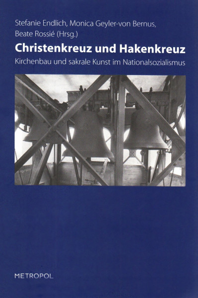 Christenkreuz und Hakenkreuz: Kirchenbau und sakrale Kunst im Nationalsozialismus: Kirchenbau und sakrale Kunst im Nationalsozialismus. Katalogbuch zur Wanderausstellung