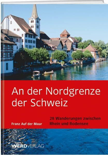 An der Nordgrenze der Schweiz: 28 Wanderungen an Bodensee und Rhein