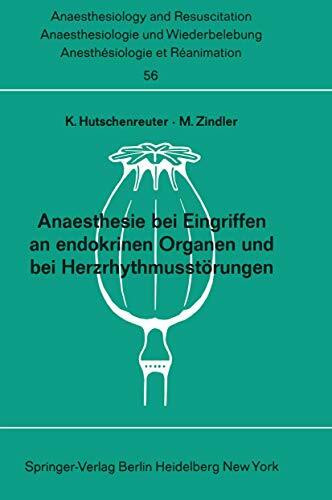 Anaesthesie bei Eingriffen an endokrinen Organen und bei Herzrhythmusstörungen: Beiträge zu den Themen Anaesthesie bei Eingriffen an endokrinen ... and Intensive Care Medicine, 56, Band 56)