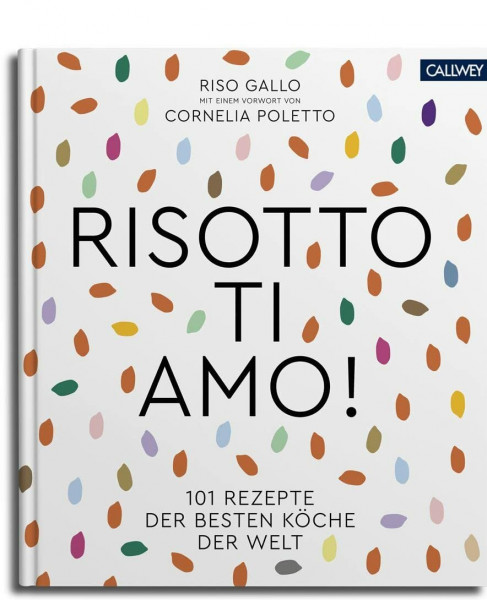 Risotto, ti amo!: 101 Rezepte der besten Köche der Welt