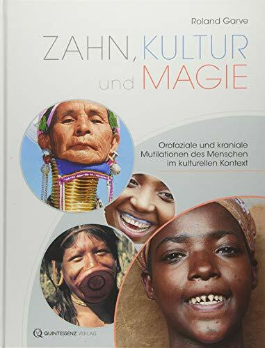 Zahn, Kultur und Magie: Orofaziale und kraniale Mutilationen des Menschen im kulturellen Kontext: Orofaziale und craniale Mutilationen des Menschen im kulturellen Kontext