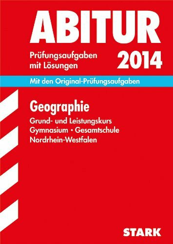 Abitur-Prüfungsaufgaben Gymnasium/Gesamtschule NRW / Geographie Grund- und Leistungskurs 2014: Prüfungsaufgaben 2011-2013 mit Lösungen