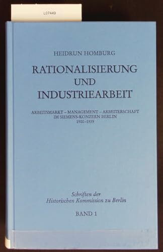Rationalisierung und Industriearbeit: Arbeitsmarkt - Management - Arbeiterschaft im Siemens-Konzern 1900-1939: Arbeitsmarkt, Management, Arbeiterschaft im Siemenskonzern Berlin 1900-1939