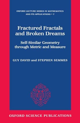 Fractured Fractals and Broken Dreams: Self-Similar Geometry Through Metric and Measure (Oxford Lecture Series in Mathematics and Its Applications, 7, Band 7)