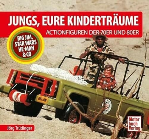 Jungs, Eure Kinderträume: Die Actionfiguren der 70er und 80er - Big Jim, Star Wars, He-Man & Co