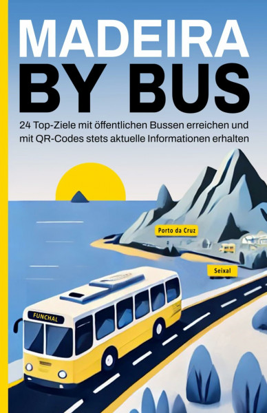 Madeira by Bus - Reiseführer mit QR-Codes und Busfahrplänen: 24 Top-Ziele mit öffentlichen Bussen erreichen und mit QR-Codes stets aktuelle Informationen erhalten
