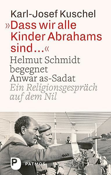 Dass wir alle Kinder Abrahams sind ...: Helmut Schmidt begegnet Anwar as-Sadat. Ein Religionsgespräch auf dem Nil