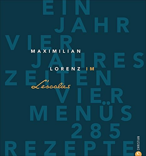 Gault&Millau: Maximilian Lorenz im L’Escalier; deutsch-französische Spitzenküche vom Aufsteiger aus Köln in die Sterneküche, Gourmetkochbuch vom ... vier Jahreszeiten – vier Menüs – 285 Rezepte