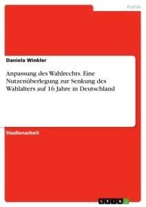 Anpassung des Wahlrechts. Eine Nutzenüberlegung zur Senkung des Wahlalters auf 16 Jahre in Deutschland