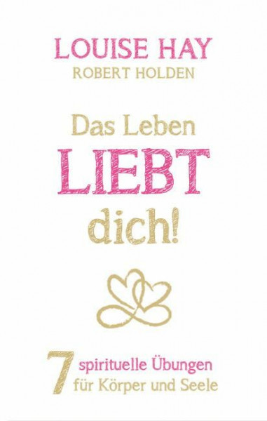 Das Leben liebt dich: 7 spirituelle Übungen für Körper und Seele