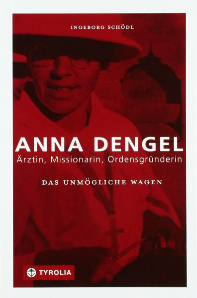Das Unmögliche wagen: Anna Dengel – Ärztin, Missionarin, Ordensgründerin