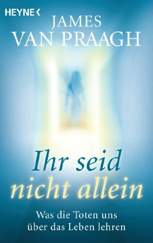 Ihr seid nicht allein: Was die Toten uns über das Leben lehren