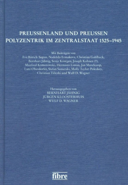 Preußenland und Preußen - Polyzentrik im Zentralstaat 1525-1945