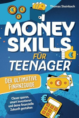 Money Skills für Teenager - Der ultimative Finanzguide - Clever sparen, smart investieren und deine finanzielle Zukunft selbst gestalten
