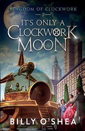 It's Only A Clockwork Moon (Kingdom of Clockwork, Band 2)