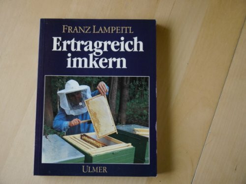 Ertragreich imkern. Technik, Arbeitswirtschaft und Kalkulation in der Bienenhaltung