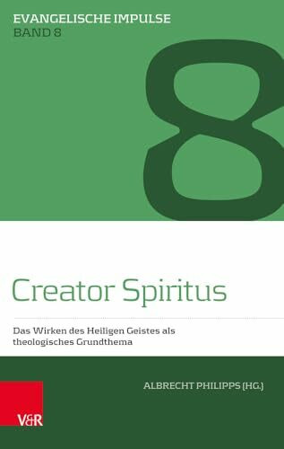 Creator Spiritus: Das Wirken des Heiligen Geistes als theologisches Grundthema (Evangelische Impulse, Band 8)