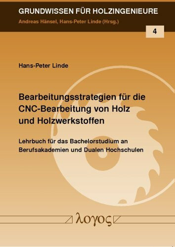 Bearbeitungsstrategien für die CNC-Bearbeitung von Holz und Holzwerkstoffen (Grundwissen für Holzingenieure, Band 4)