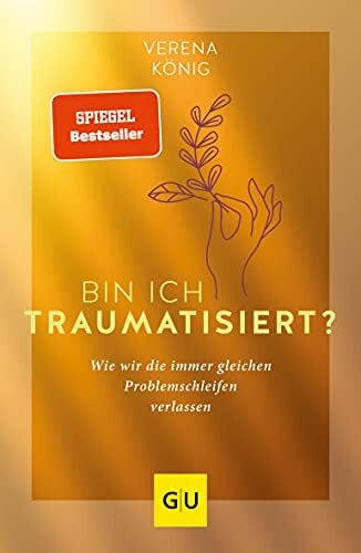 Bin ich traumatisiert?: Wie wir die immer gleichen Problemschleifen verlassen (Lebenshilfe Emotionale Selbstheilung)