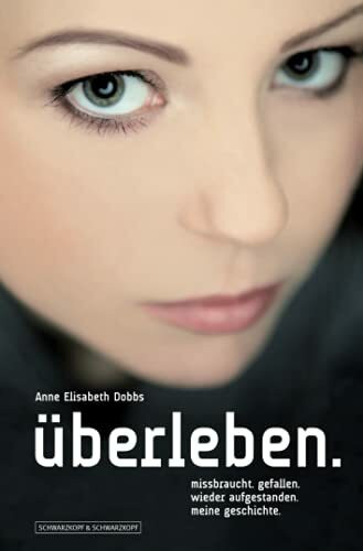 Schwarzkopf & Schwarzkopf Verlag �berleben., Missbraucht. Gefallen. Wieder Aufgestanden. Meine Geschichte.