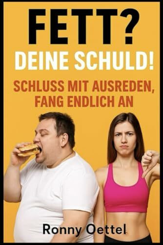 Fett? Deine Schuld! – Schluss mit Ausreden, fang endlich an: Die schonungslose Wahrheit über Kohlenhydrate, Abnehmen und Nahrungsergänzung – ein 30-Tage-Plan für echte Ergebnisse.