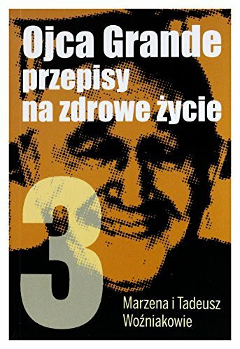 Ojca Grande Przepisy Na Zdrowe Ĺťycie. CzęĹ ć 3. - Tadeusz WoĹşniak, Marzena WoĹşniak [KSIĄĹťKA]